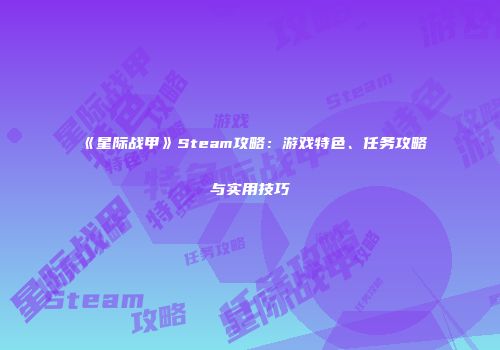 《星际战甲》Steam攻略：游戏特色、任务攻略与实用技巧