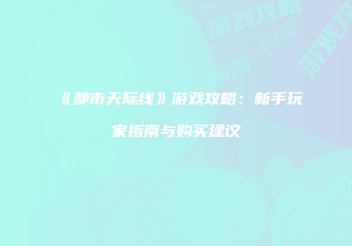 《都市天际线》游戏攻略：新手玩家指南与购买建议