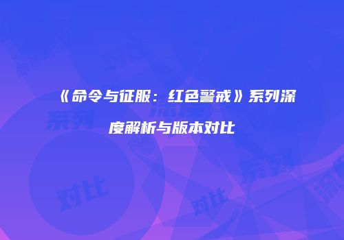 《命令与征服：红色警戒》系列深度解析与版本对比