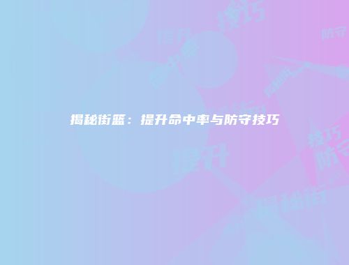 揭秘街篮：提升命中率与防守技巧