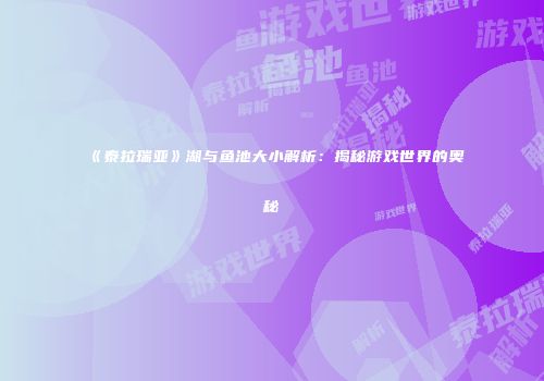 《泰拉瑞亚》湖与鱼池大小解析：揭秘游戏世界的奥秘