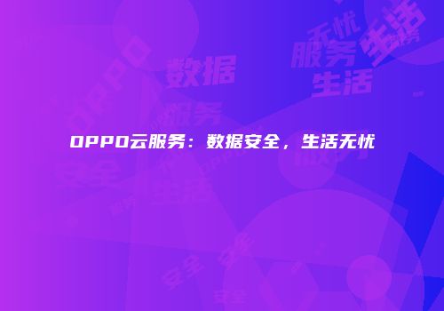 OPPO云服务：数据安全，生活无忧