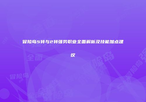 冒险岛5转与2转强势职业全面解析及技能加点建议
