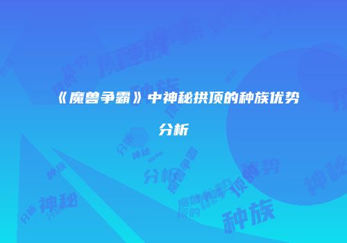 《魔兽争霸》中神秘拱顶的种族优势分析