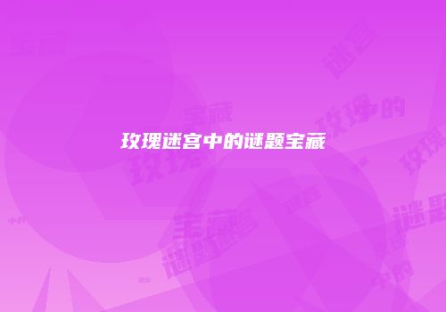 玫瑰迷宫中的谜题宝藏
