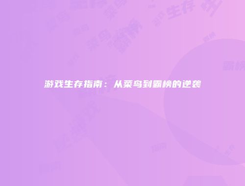 游戏生存指南：从菜鸟到霸榜的逆袭