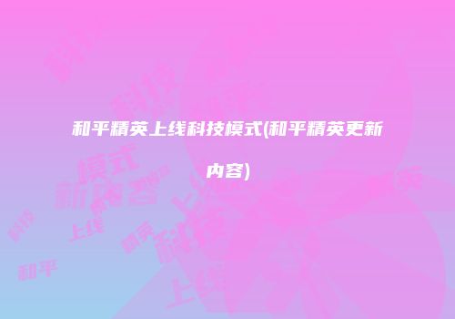和平精英上线科技模式(和平精英更新内容)