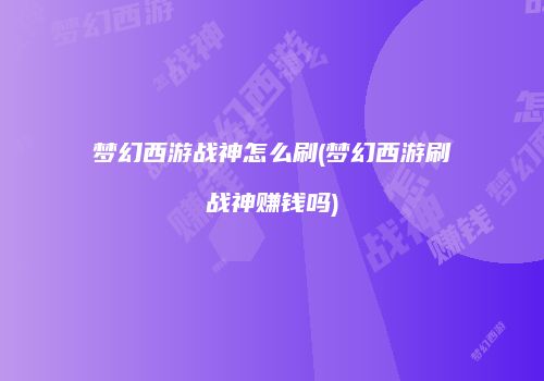 梦幻西游战神怎么刷(梦幻西游刷战神赚钱吗)
