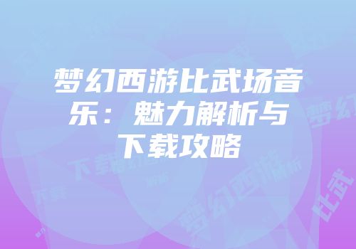 梦幻西游比武场音乐：魅力解析与下载攻略