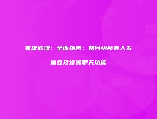 英雄联盟：全面指南：如何给所有人发信息及设置聊天功能