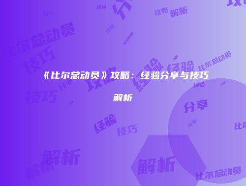 《比尔总动员》攻略：经验分享与技巧解析