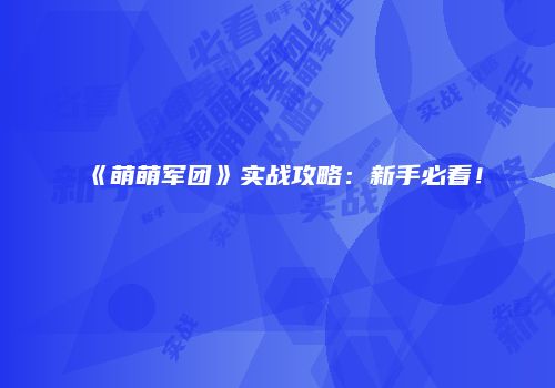 《萌萌军团》实战攻略：新手必看！
