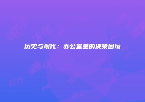 历史与现代：办公室里的决策困境