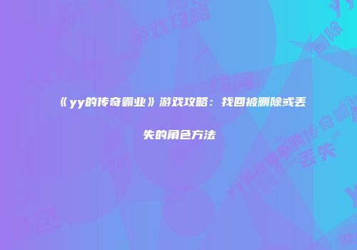 《yy的传奇霸业》游戏攻略：找回被删除或丢失的角色方法
