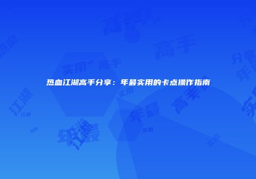 热血江湖高手分享：年最实用的卡点操作指南