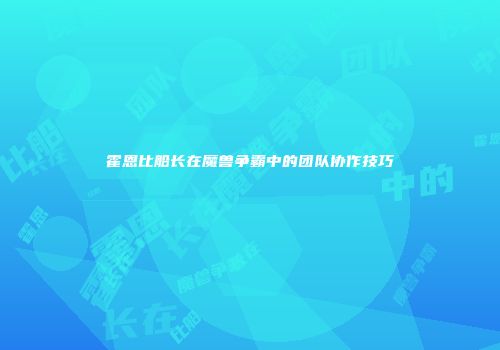 霍恩比船长在魔兽争霸中的团队协作技巧