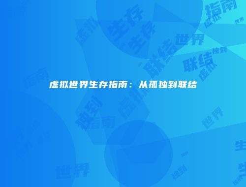 虚拟世界生存指南：从孤独到联结