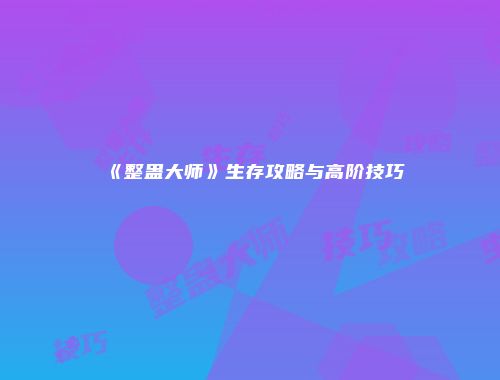 《整蛊大师》生存攻略与高阶技巧