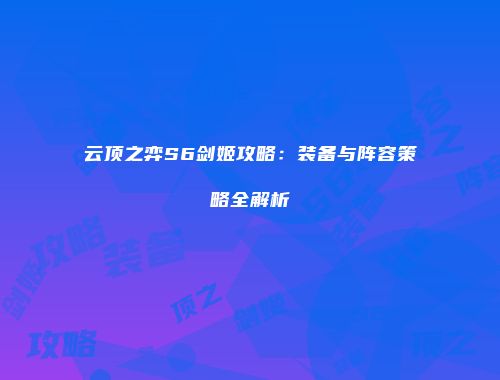云顶之弈S6剑姬攻略：装备与阵容策略全解析