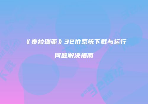《泰拉瑞亚》32位系统下载与运行问题解决指南