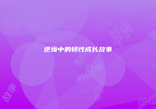 逆境中的韧性成长故事