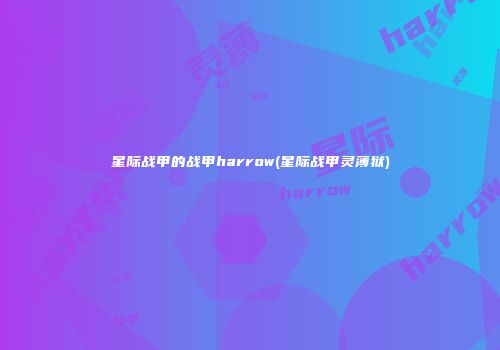 星际战甲的战甲harrow(星际战甲灵薄狱)