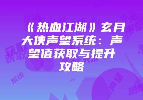 《热血江湖》玄月大侠声望系统：声望值获取与提升攻略
