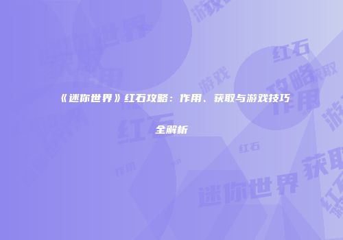《迷你世界》红石攻略：作用、获取与游戏技巧全解析