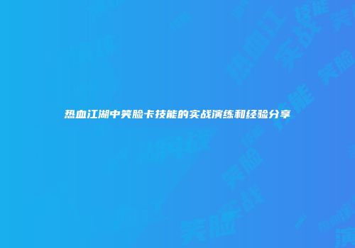 热血江湖中笑脸卡技能的实战演练和经验分享