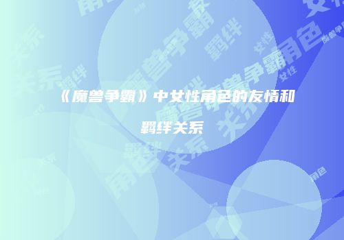 《魔兽争霸》中女性角色的友情和羁绊关系