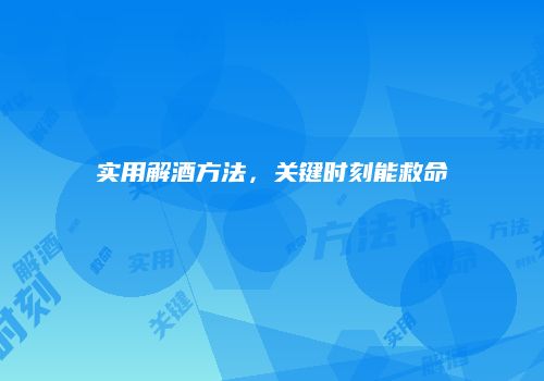 实用解酒方法，关键时刻能救命