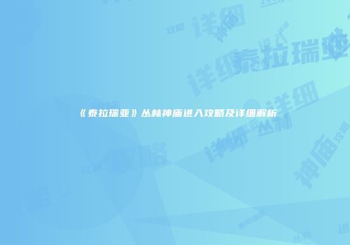 《泰拉瑞亚》丛林神庙进入攻略及详细解析