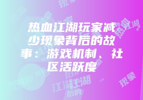 热血江湖玩家减少现象背后的故事:游戏机制、社区活跃度