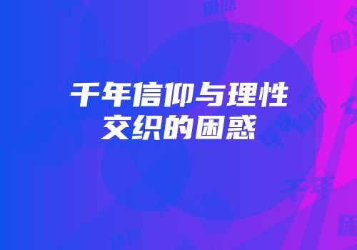 千年信仰与理性交织的困惑