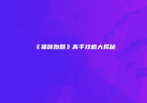 《猫咪跑酷》高手攻略大揭秘