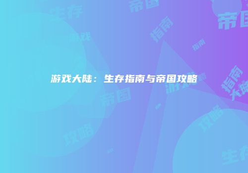 游戏大陆：生存指南与帝国攻略