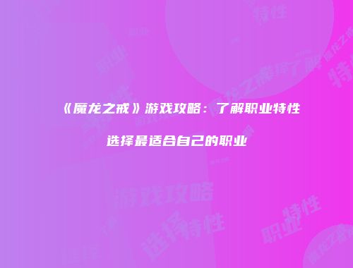 《魔龙之戒》游戏攻略：了解职业特性选择最适合自己的职业