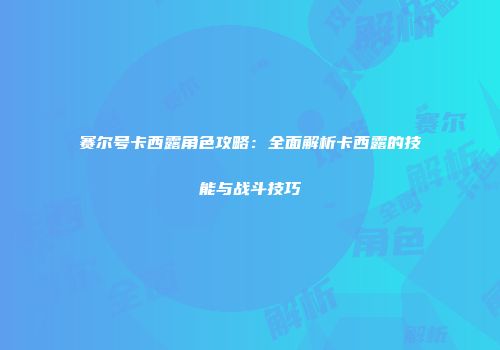 赛尔号卡西露角色攻略：全面解析卡西露的技能与战斗技巧
