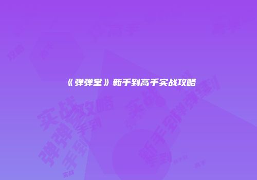 《弹弹堂》新手到高手实战攻略