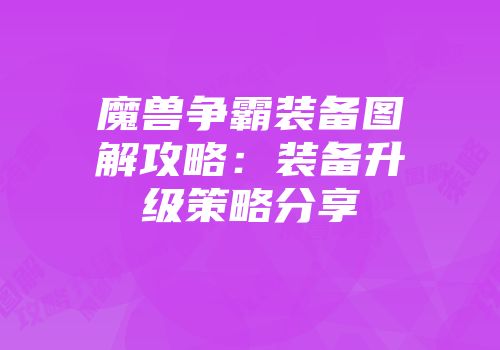 魔兽争霸装备图解攻略：装备升级策略分享