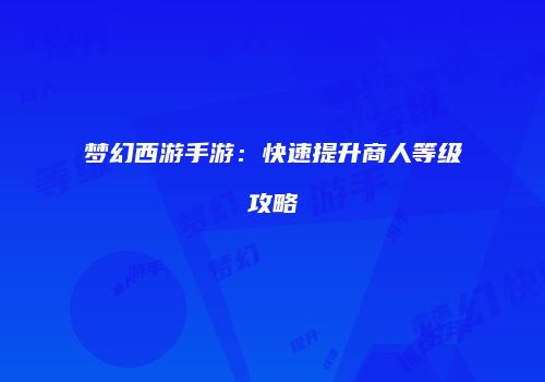 梦幻西游手游：快速提升商人等级攻略