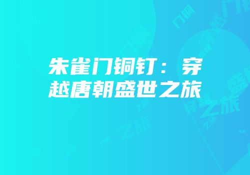 朱雀门铜钉：穿越唐朝盛世之旅