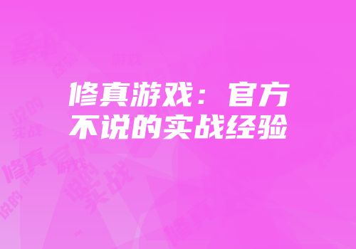 修真游戏：官方不说的实战经验
