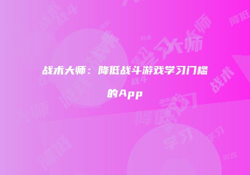 战术大师：降低战斗游戏学习门槛的App