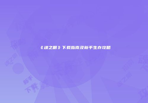 《魂之眼》下载指南及新手生存攻略