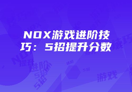 NOX游戏进阶技巧：5招提升分数