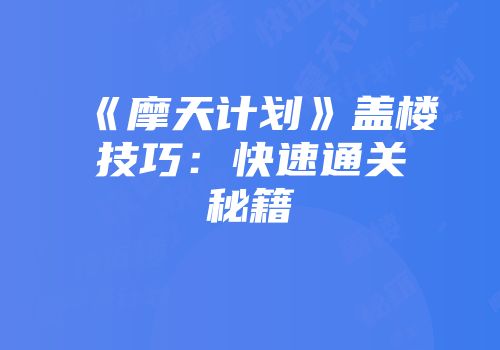 《摩天计划》盖楼技巧：快速通关秘籍