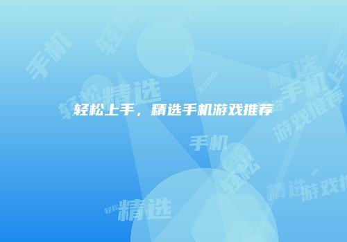 轻松上手，精选手机游戏推荐