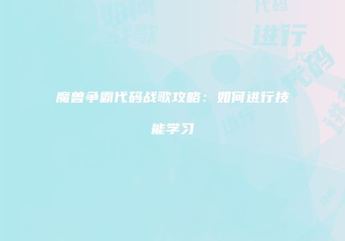 魔兽争霸代码战歌攻略：如何进行技能学习