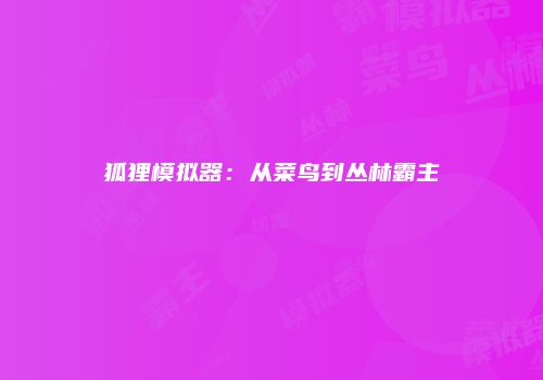 狐狸模拟器：从菜鸟到丛林霸主